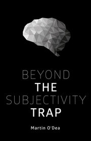 Beyond The Subjectivity Trap By O'dea, M