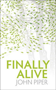 Finally Alive By John Piper