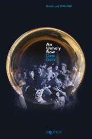 An Unholy Row: Jazz In Britain And Its A