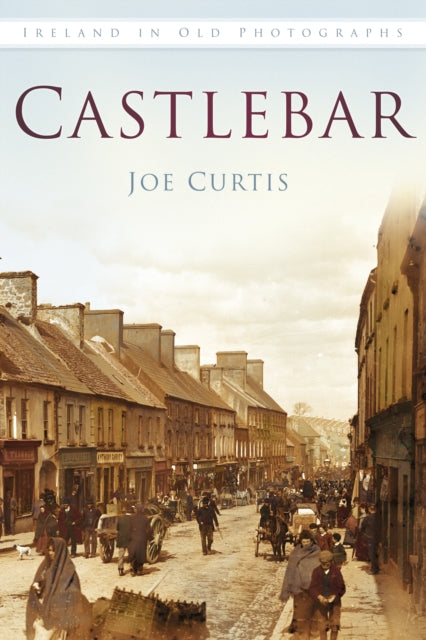 Castlebar In Old Photographs By Curtis  Joe