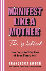 Manifest Like A Mother The Workbook By Amber, Francesca