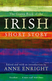 Granta Book Of The Irish Short Story By Enright, Anne (ed)