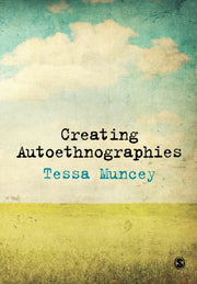 Creating Autoethnographies By Muncey, Tessa