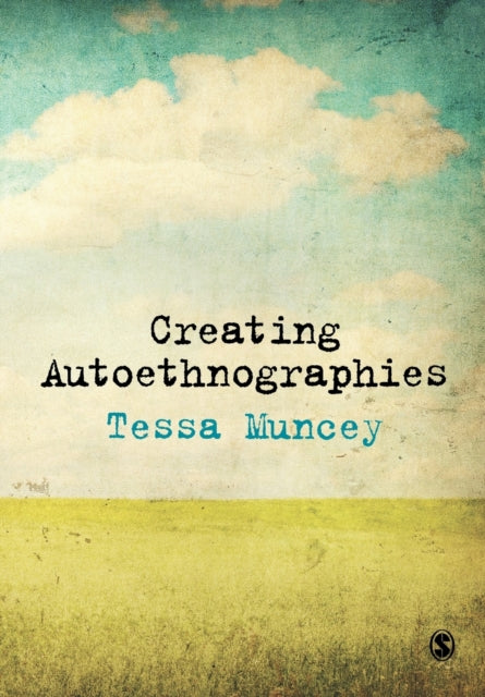 Creating Autoethnographies By Muncey, Tessa