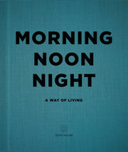 Morning Noon Night A Way Of Living By Soho House