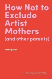How Not To Exclude Artist Mothers By Judah, Hettie