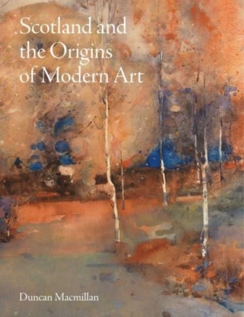 Scotland & The Origins Of Modern Art By Macmillan, Duncan