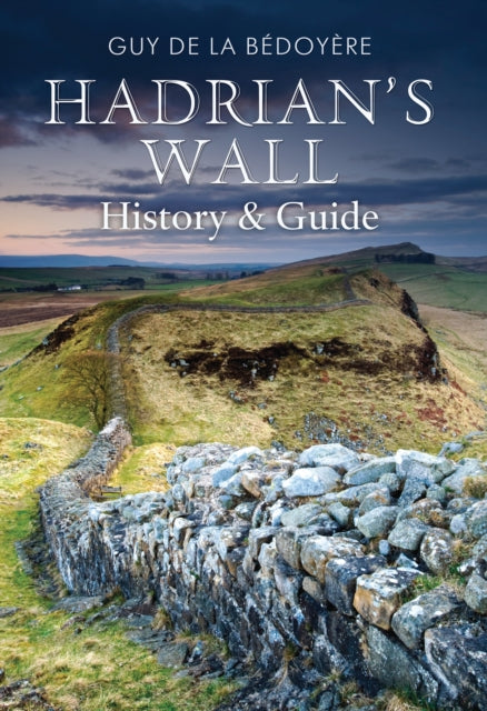 Hadrians Wall A History & Guide By Bedoyere, Guy De La