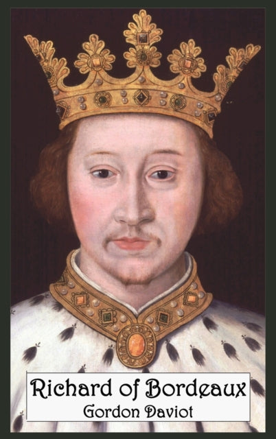 Richard Of Bordeaux: A Play In Two Acts