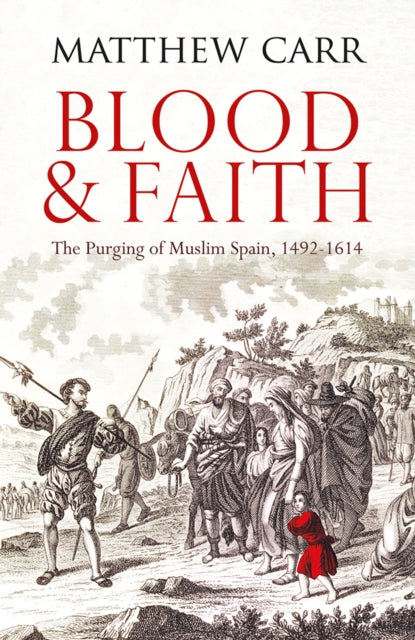 Blood & Faith The Purging Of Muslim Spai By Carr  Matthew