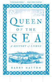 Queen Of The Sea A History Of Lisbon