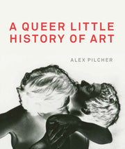 Queer Little History Of Art By Pilcher, Alex