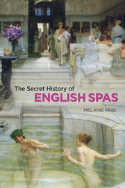 Secret History Of English Spas By King, Melanie