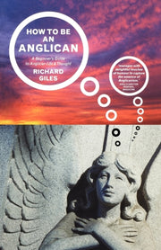 How To Be An Anglican: A Beginner's Guid By Giles, Richard