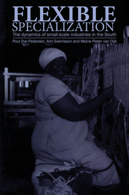 Flexible Specialization : The Dynamics O By Pedersen, Poul Ove