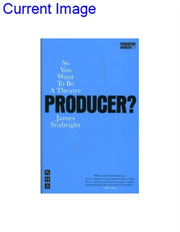 So You Want To Be A Theatre Producer By Seabright, James