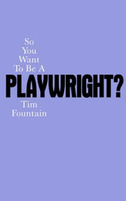 So You Want To Be A Playwright By Fountain, Tim