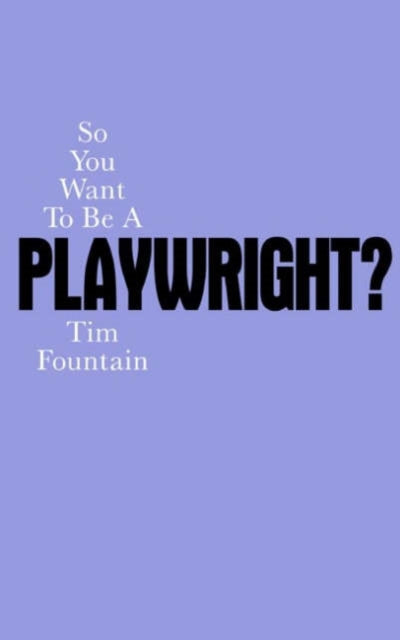 So You Want To Be A Playwright By Fountain, Tim