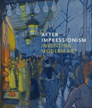 After Impressionism Inventing Modern Art