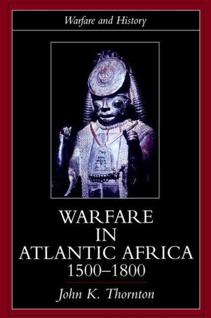 Warfare In Atlantic Africa, 1500-1800