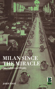 Milan Since The Miracle: City, Culture A By Foot, John