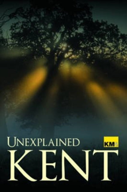 Unexplained Kent By Kent Messenger