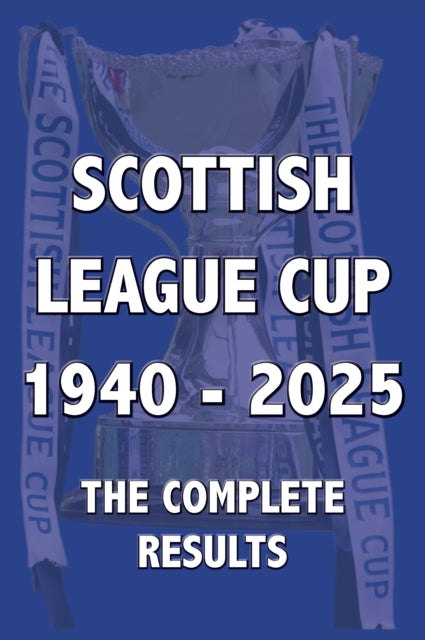 Scottish League Cup 1940-2025 Complete By Robinson, Michael