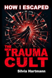 How I Escaped The Trauma Cult