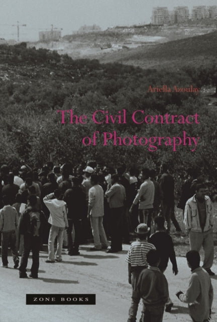 Civil Contract Of Photography The By Azoulay, Ariella