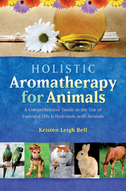 Holistic Aromatherapy For Animals By Bell, Kristen Leigh