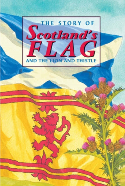 Story Of Scotlands Flag & Lion & Thistle