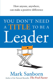 You Dont Need A Title To Be A Leader By Sanborn, Mark
