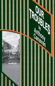 Our Troubles: Stories Of Catholic Belfas By Canavan, Anthony