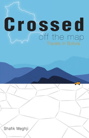 Crossed Off The Map: Travels In Bolivia