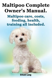 Maltipoo Complete Owner's Manual. Maltip By Lang, Elliott