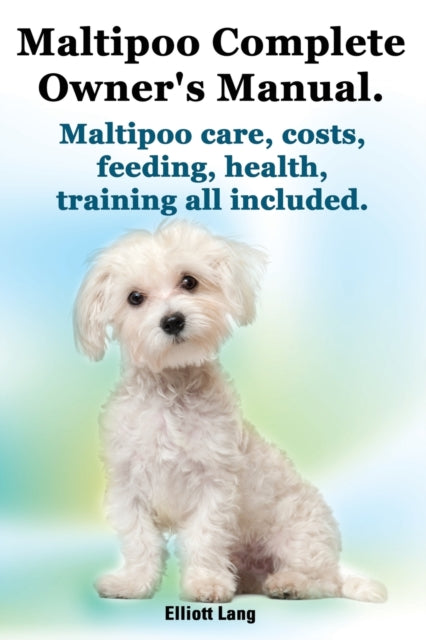 Maltipoo Complete Owner's Manual. Maltip By Lang, Elliott