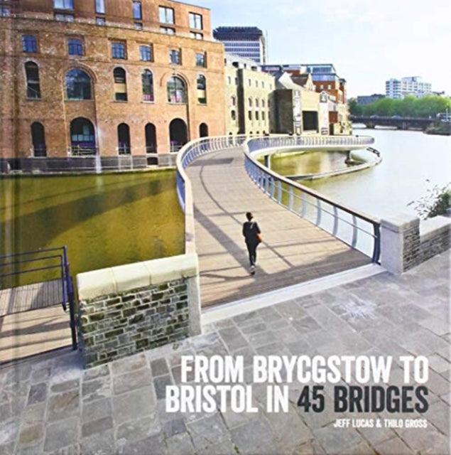 From Brycgstow To Bristol In 45 Bridges By Lucas, Jeff