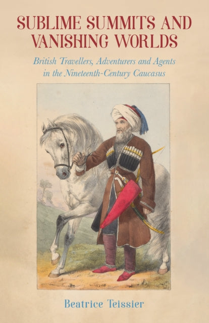 Sublime Summits & Vanishing Worlds By Teissier, Beatrice