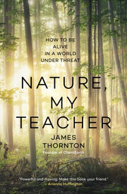Nature, My Teacher : How To Be Alive In By Thornton James
