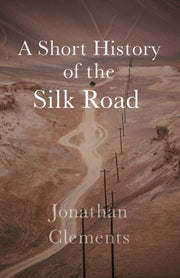 History Of The Silk Road By Clements, Jonathan