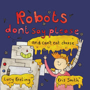 Robots Dont Say Please & Cant Eat Cheese By Keeling, Lucy