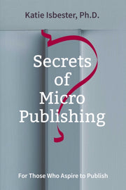 Secrets Of Micropublishing: For Those Wh By Isbester, Katie