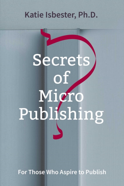 Secrets Of Micropublishing: For Those Wh By Isbester, Katie