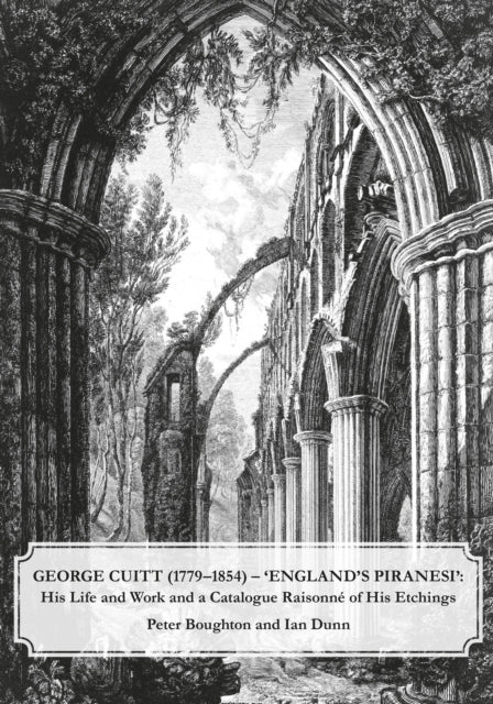 George Cuitt 1779-1854 Englands Piranesi By Boughton, Peter