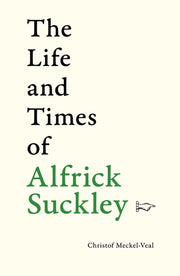 Life And Times Of Alfrick Suckley By Meckel-veal Christof