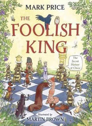 Foolish King The Secret History Of Chess By Price, Mark