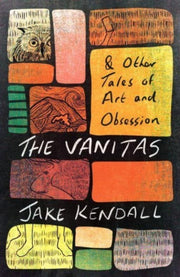 Vanitas/other Tales Of Art & Obsession By Kendall, Jake
