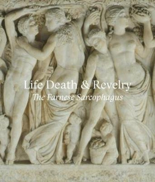 Life Death Revelry The Farnese Sarcoph