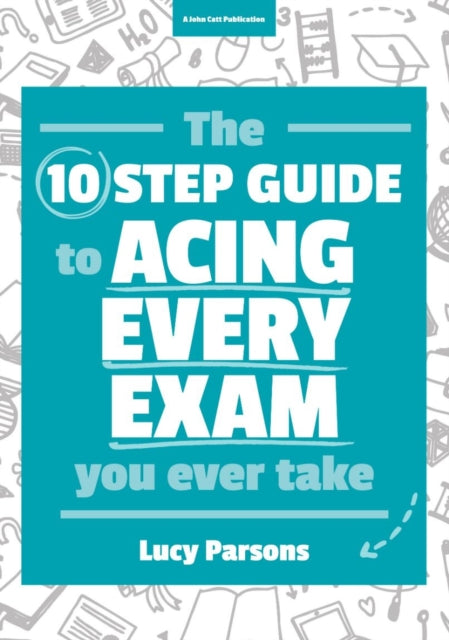 Ten Step Guide To Acing Every Exam You T