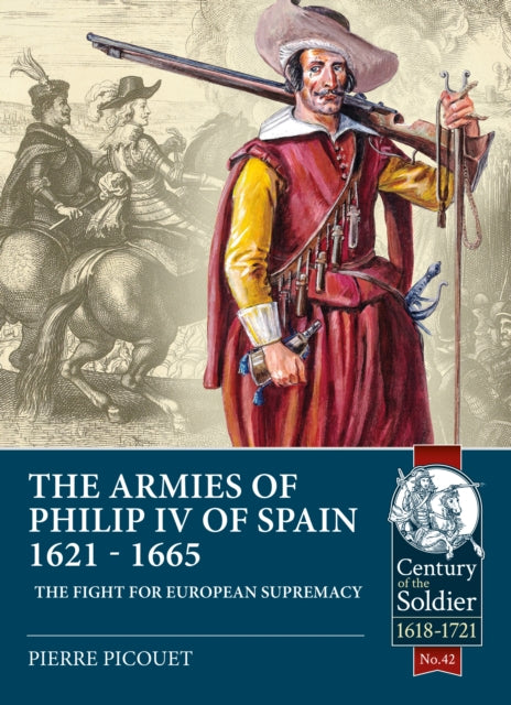 Armies Of Philip Iv Of Spain 1621-1665 By Picouet, Pierre